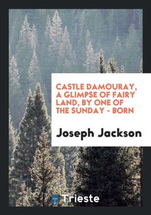 Castle Damouray, a Glimpse of Fairy Land, by One of the Sunday - Born de Joseph Jackson