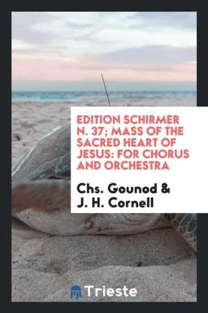 Edition Schirmer N. 37; Mass of the Sacred Heart of Jesus: For Chorus and Orchestra de Chs Gounod