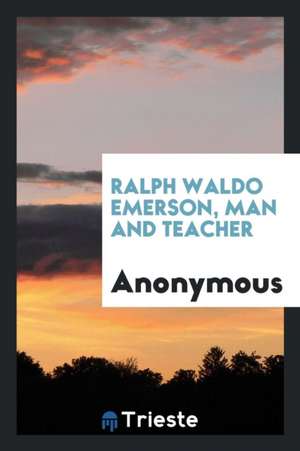 Ralph Waldo Emerson, Man and Teacher de Anonymous