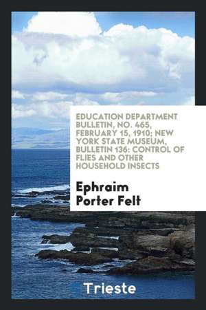 Education Department Bulletin, No. 465, February 15, 1910; New York State Museum, Bulletin 136: Control of Flies and Other Household Insects de Ephraim Porter Felt