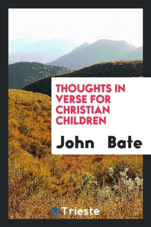 Thoughts in Verse for Christian Children de John Bate