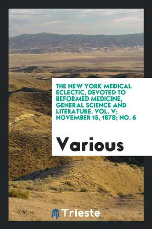 The New York Medical Eclectic, Devoted to Reformed Medicine, General Science and Literature. Vol. V; November 15, 1878; No. 6 de Various