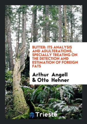 Butter: Its Analysis and Adulterations, Specially Treating on the Detection and Estimation of Foreign Fats de Arthur Angell