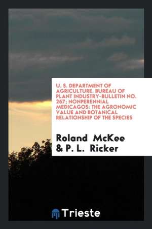 U. S. Department of Agriculture. Bureau of Plant Industry-Bulletin No. 267; Nonperennial Medicagos: The Agronomic Value and Botanical Relationship of de Roland McKee