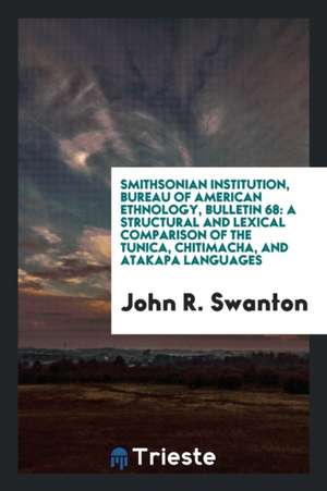 Smithsonian Institution, Bureau of American Ethnology, Bulletin 68: A Structural and Lexical Comparison of the Tunica, Chitimacha, and Atakapa Languag de John R. Swanton