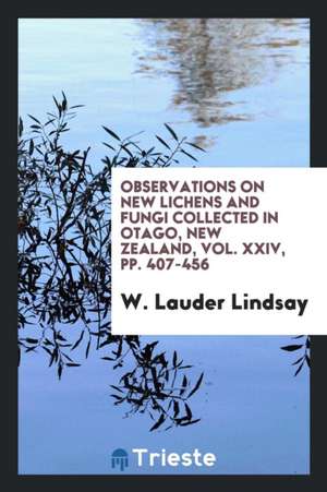 Observations on New Lichens and Fungi Collected in Otago, New Zealand de W. Lauder Lindsay