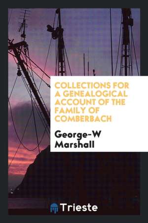 Collections for a Genealogical Account of the Family of Comberbach de George-W Marshall