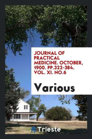 Journal of Practical Medicine. October, 1900. Pp.322-384. Vol. XI. No.6 de Various