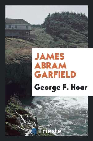 James Abram Garfield de George F. Hoar