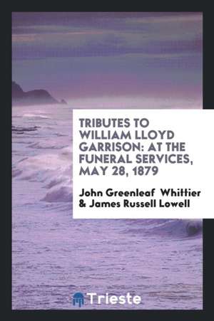 Tributes to William Lloyd Garrison: At the Funeral Services, May 28, 1879 de John Greenleaf Whittier