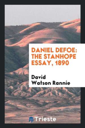 Daniel Defoe: The Stanhope Essay, 1890 de David Watson Rannie