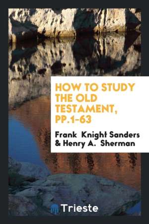 How to Study the Old Testament, Pp.1-63 de Frank Knight Sanders