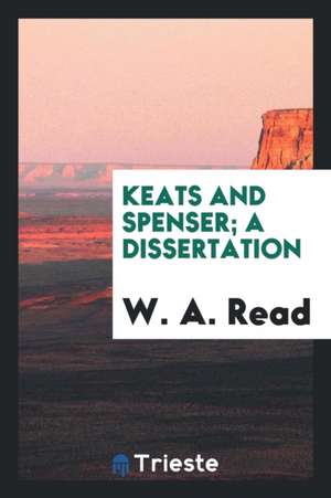 Keats and Spenser ... de W. A. Read