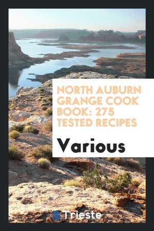 North Auburn Grange Cook Book: 275 Tested Recipes de Various