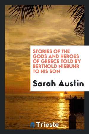 Stories of the Gods and Heroes of Greece Told by Berthold Niebuhr to His Son de Sarah Austin