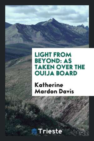 Light from Beyond: As Taken Over the Ouija Board de Katherine Mardon Davis