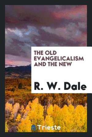 The Old Evangelicalism and the New de Rw Dale