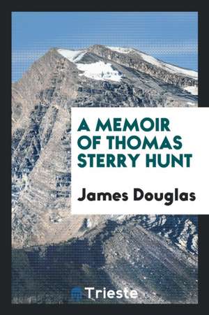 A Memoir of Thomas Sterry Hunt de James Douglas