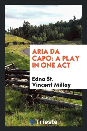 Aria Da Capo: A Play in One Act de Edna St Vincent Millay