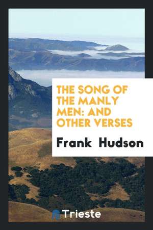 The Song of the Manly Men: And Other Verses de Frank Hudson