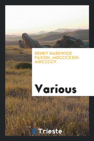 Henry Hardwick Faxon, MDCCCXXIII-MDCCCCV. de Various