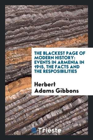 The Blackest Page of Modern History: Events in Armenia in 1915, the Facts ... de Herbert Adams Gibbons