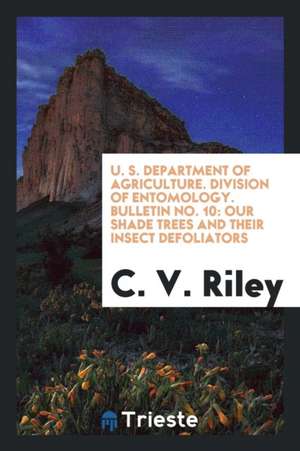 U. S. Department of Agriculture. Division of Entomology. Bulletin No. 10: Our Shade Trees and Their Insect Defoliators de C. V. Riley