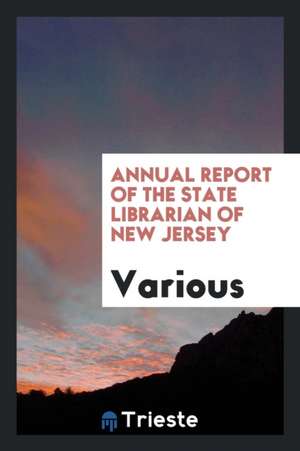 Annual Report of the State Librarian of New Jersey de Various