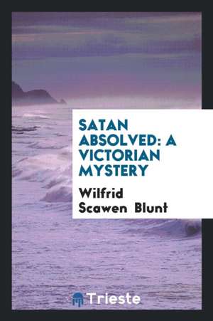 Satan Absolved: A Victorian Mystery de Wilfrid Scawen Blunt