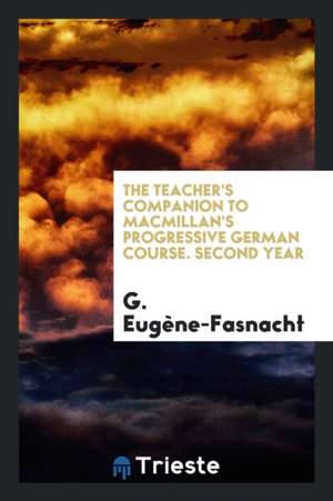 The Teacher's Companion to Macmillan's Progressive German Course. Second Year de G. Eugene-Fasnacht