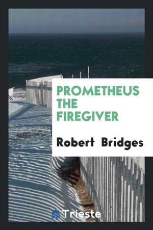 Prometheus the Firegiver de Robert Bridges