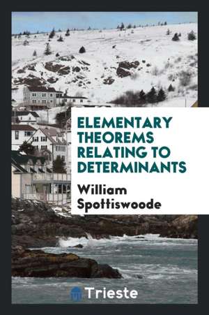 Elementary Theorems Relating to Determinants de William Spottiswoode