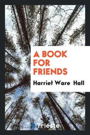 A Book for Friends de Harriet Ware Hall