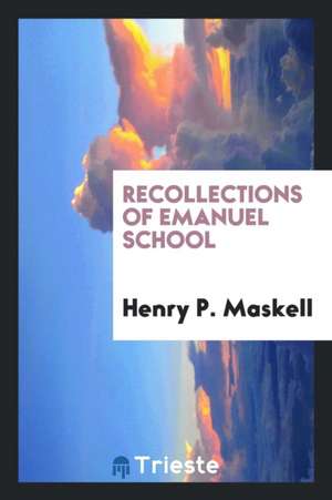 Recollections of Emanuel School de Henry P. Maskell