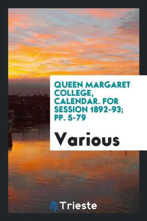 Queen Margaret College, Calendar. for Session 1892-93; Pp. 5-79 de Various