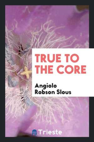 True to the Core de Angiolo Robson Slous