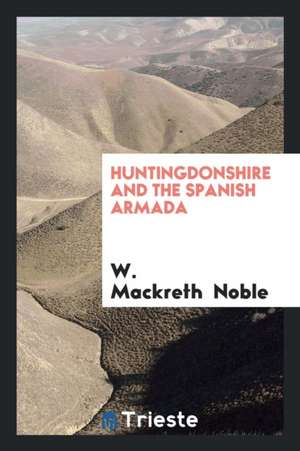 Huntingdonshire and the Spanish Armada de W. Mackreth Noble