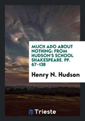 Much ADO about Nothing: From Hudson's School Shakespeare. Pp. 67-138 de Henry N. Hudson