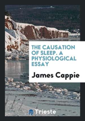 The Causation of Sleep. a Physiological Essay de James Cappie