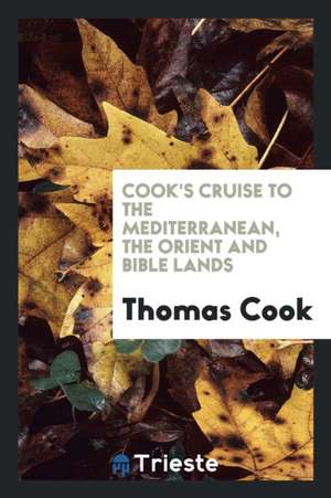 Cook's Cruise to the Mediterranean, the Orient and Bible Lands by the ... de Thomas Cook