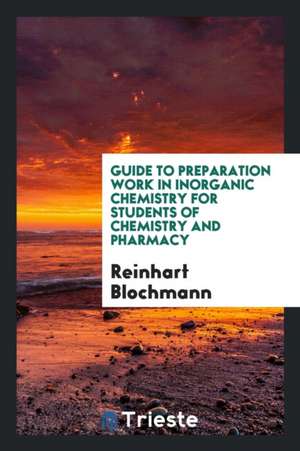 Guide to Preparation Work in Inorganic Chemistry for Students of Chemistry and Pharmacy de Reinhart Blochmann