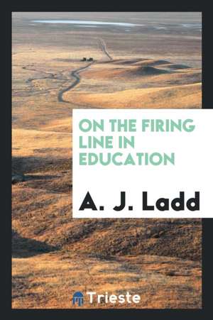 On the Firing Line in Education de A. J. Ladd