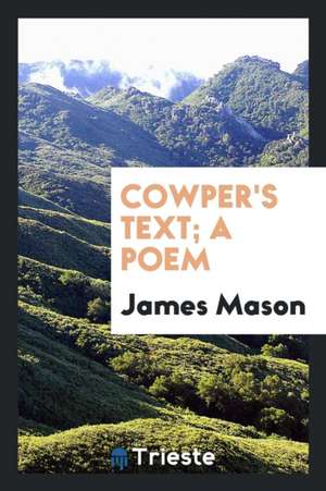 Cowper's Text; A Poem de James Mason