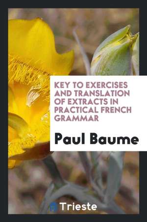 Key to Exercises and Translation of Extracts in Practical French Grammar de Paul Baume