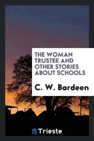 The Woman Trustee and Other Stories about Schools de C. W. Bardeen