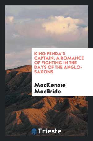 King Penda's Captain: A Romance of Fighting in the Days of the Anglo-Saxons de Mackenzie Macbride