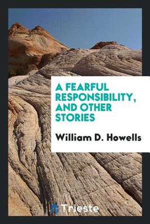 A Fearful Responsibility, and Other Stories de William D. Howells