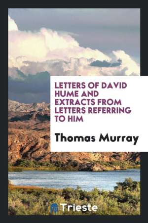 Letters of David Hume and Extracts from Letters Referring to Him de Thomas Murray