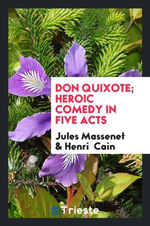 Don Quixote; Heroic Comedy in Five Acts de Jules Massenet