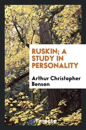 Ruskin; A Study in Personality de Arthur Christopher Benson